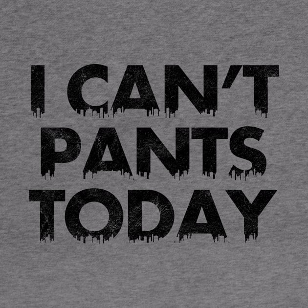 I Can't Pants Today by SillyShirts